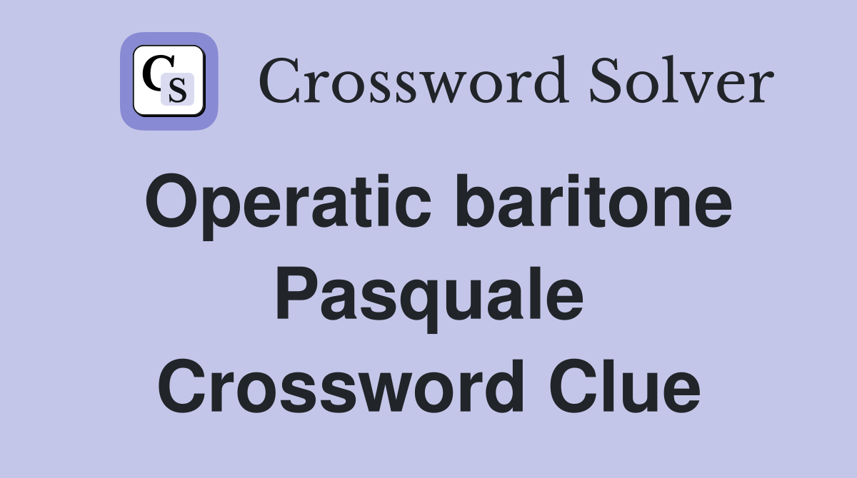 Operatic baritone Pasquale Crossword Clue