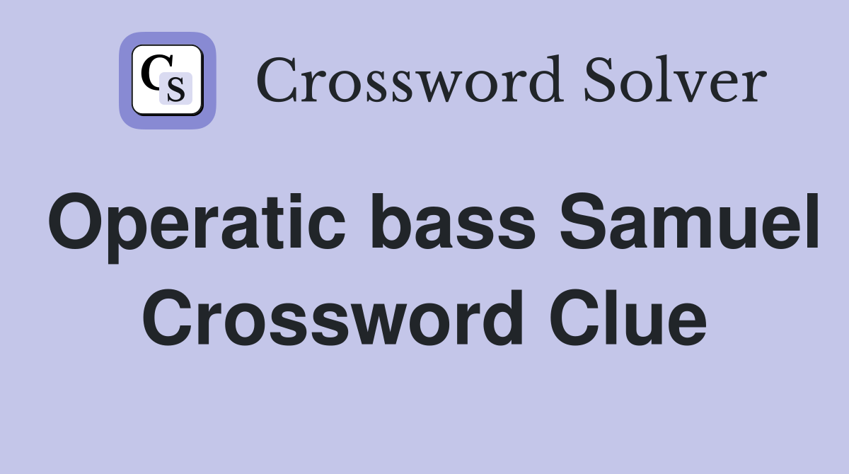 Operatic bass Samuel Crossword Clue