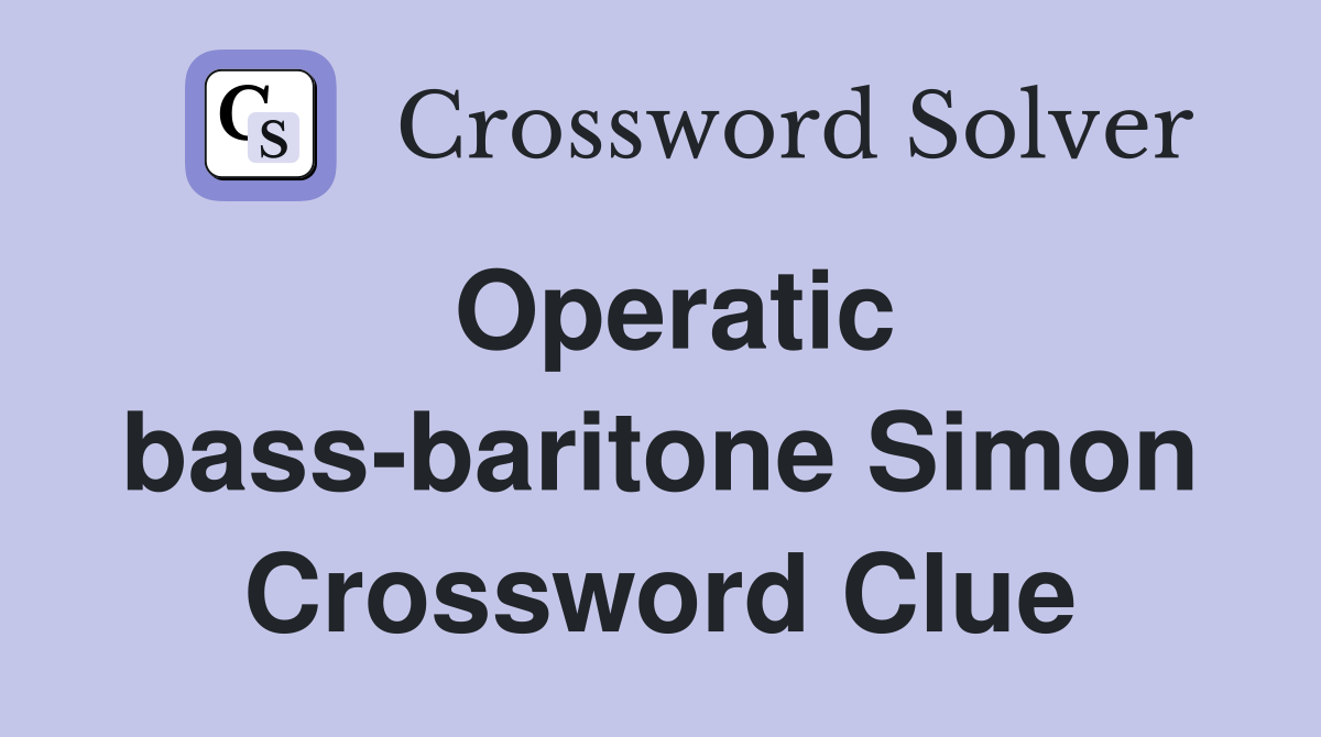 Operatic bass-baritone Simon Crossword Clue