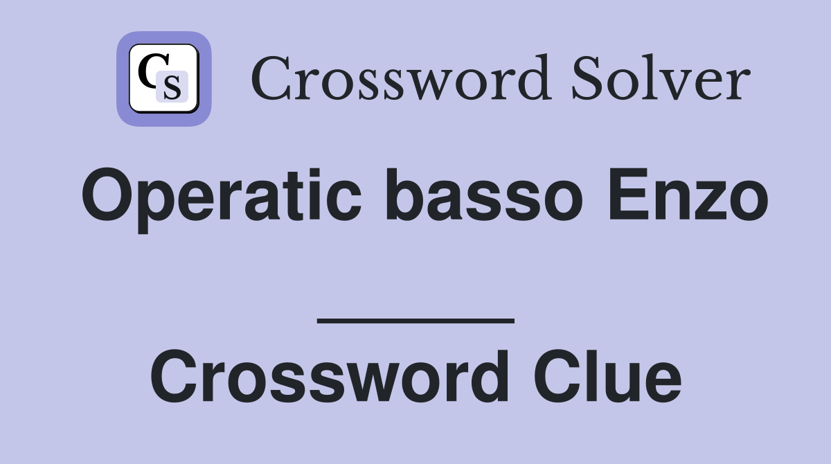 Operatic basso Enzo _____ Crossword Clue