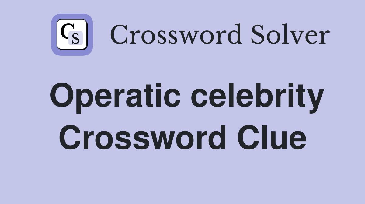 Operatic celebrity Crossword Clue