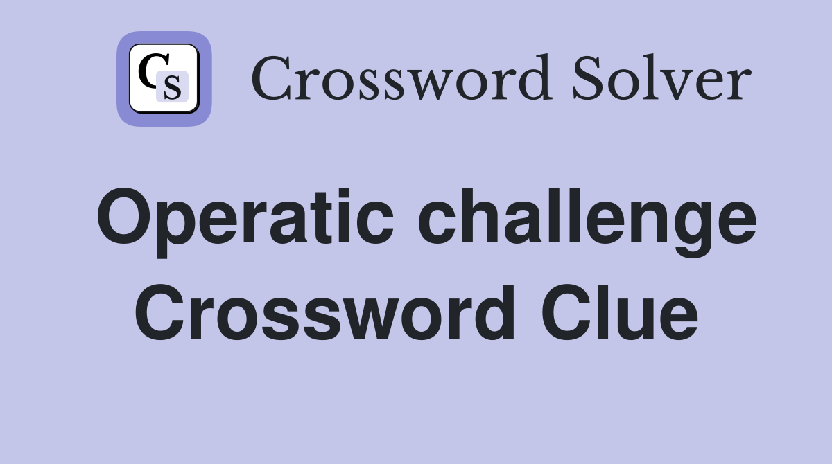Operatic challenge Crossword Clue