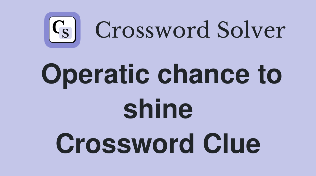 Operatic chance to shine Crossword Clue