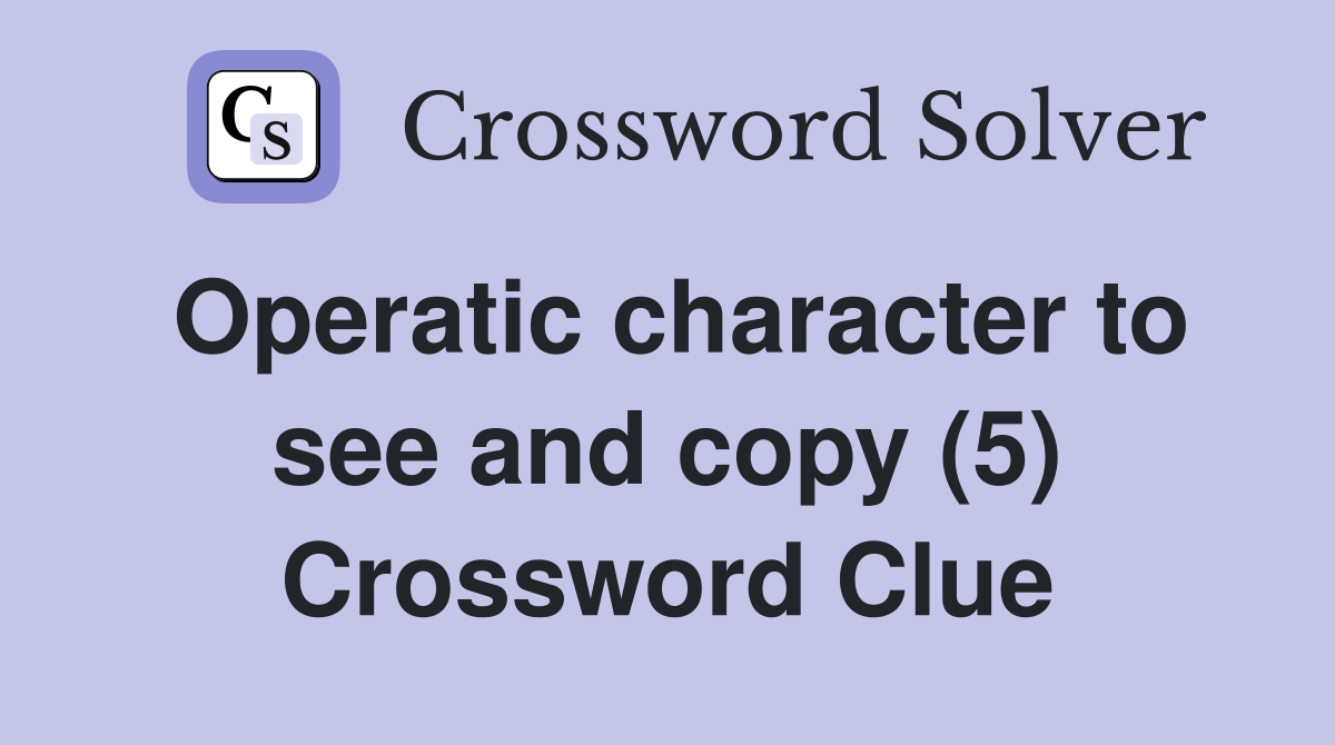 Operatic character to see and copy (5) Crossword Clue