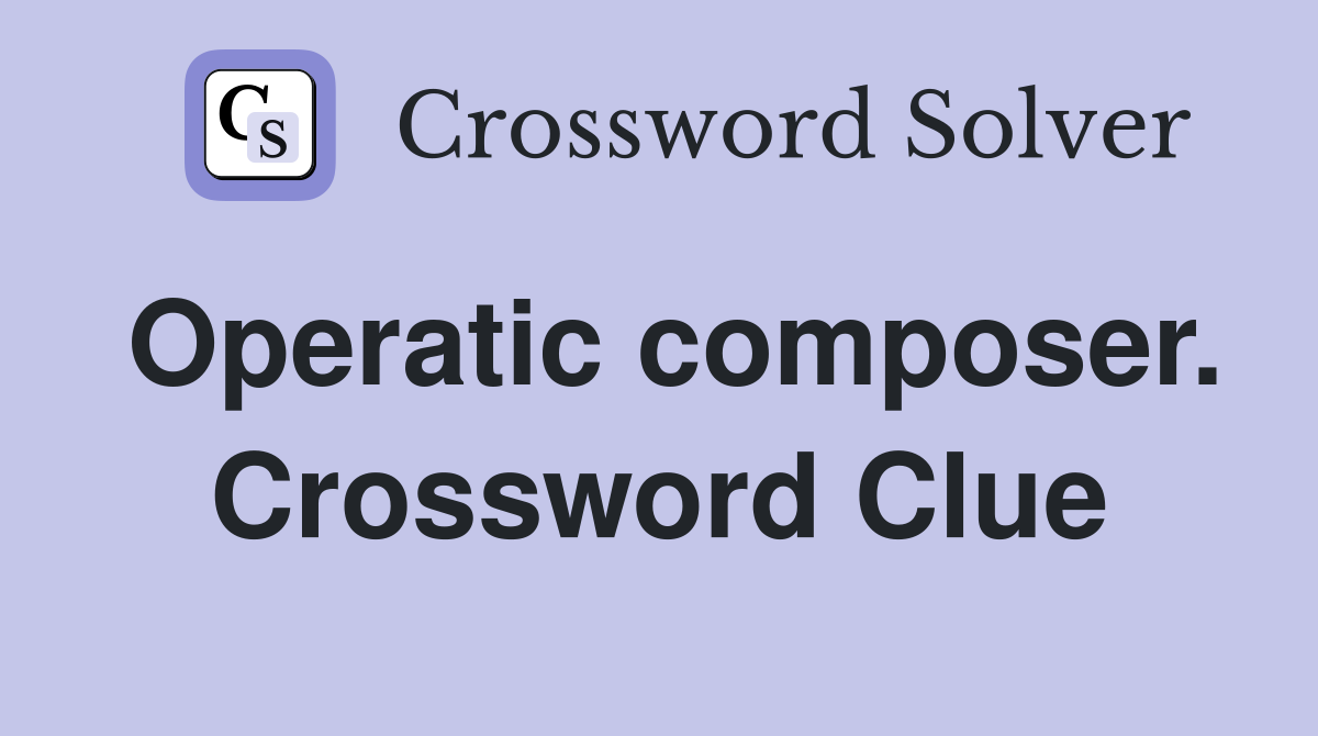 Operatic composer. Crossword Clue
