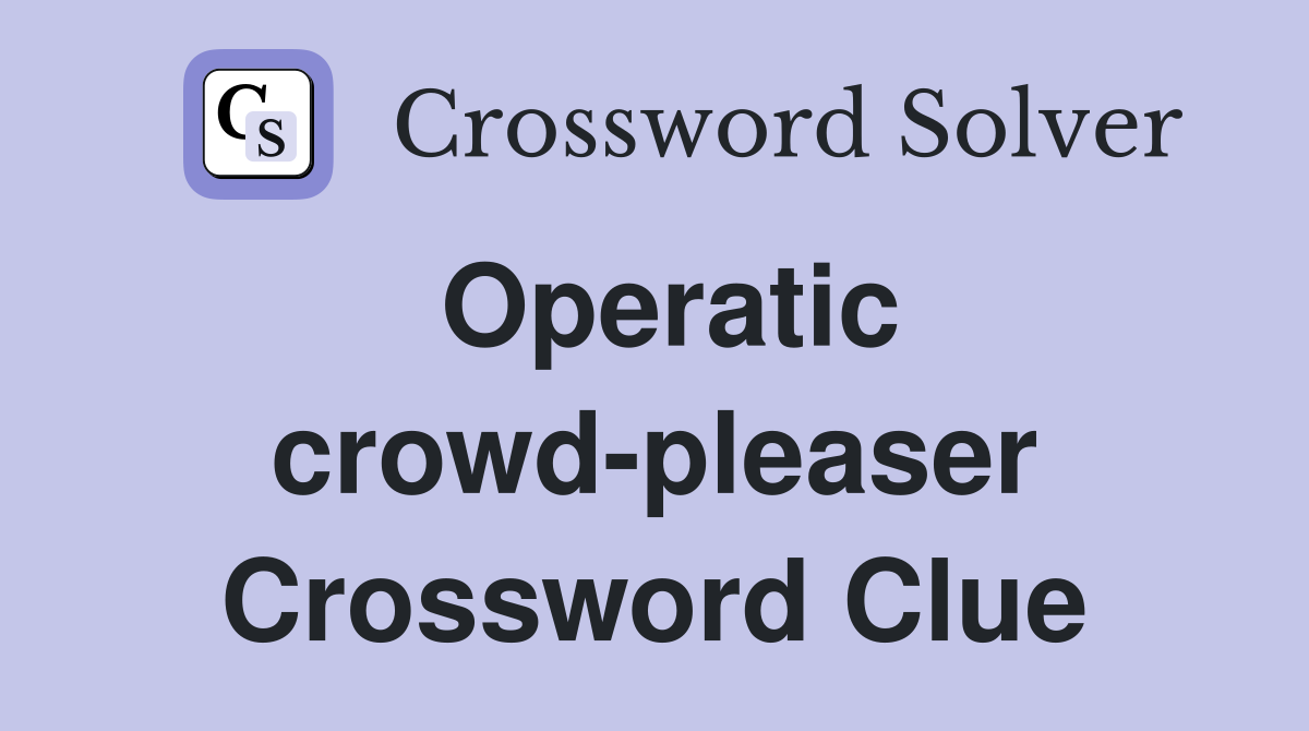Operatic crowd-pleaser Crossword Clue