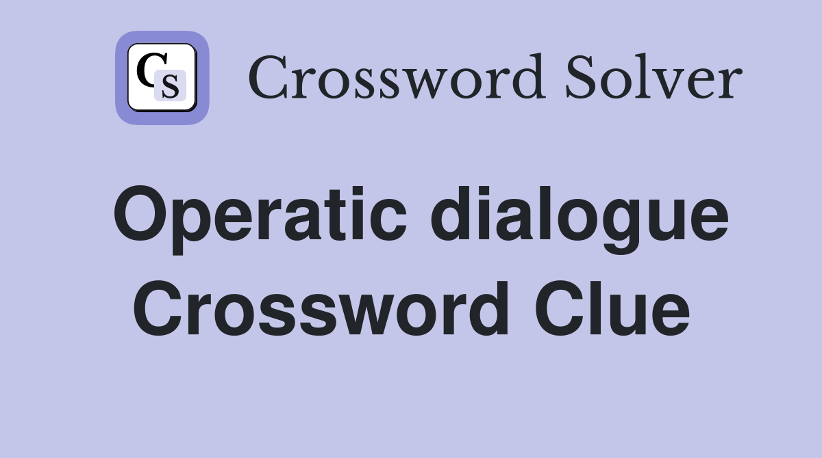 Operatic dialogue Crossword Clue