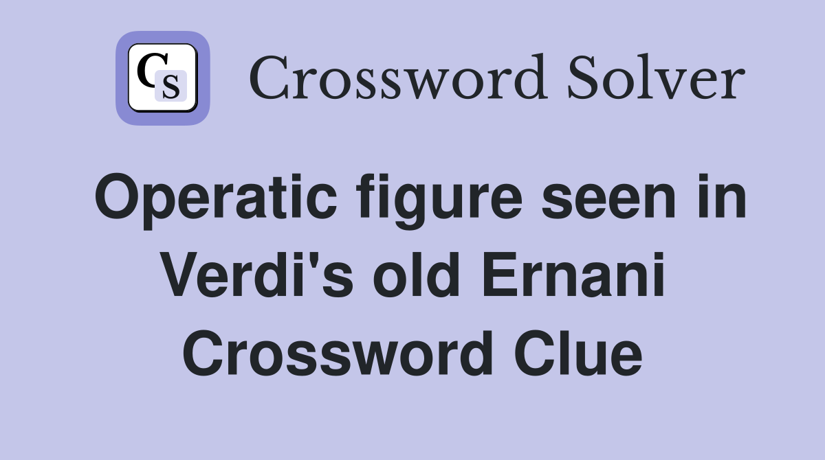 Operatic figure seen in Verdi's old Ernani Crossword Clue