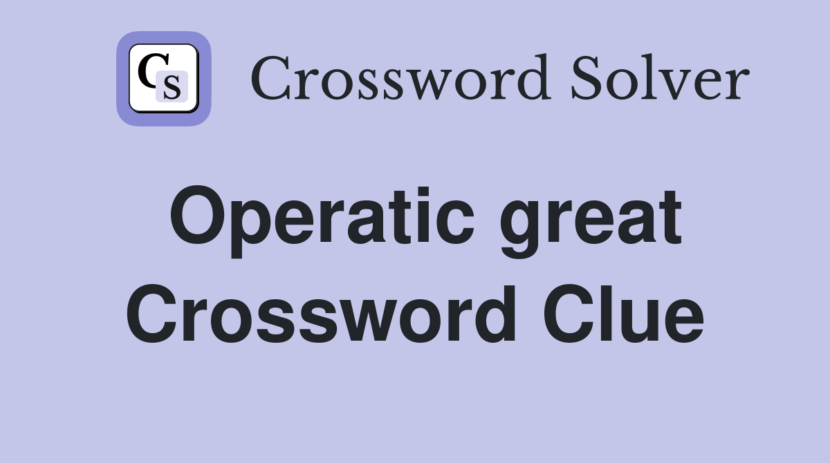 Operatic great Crossword Clue