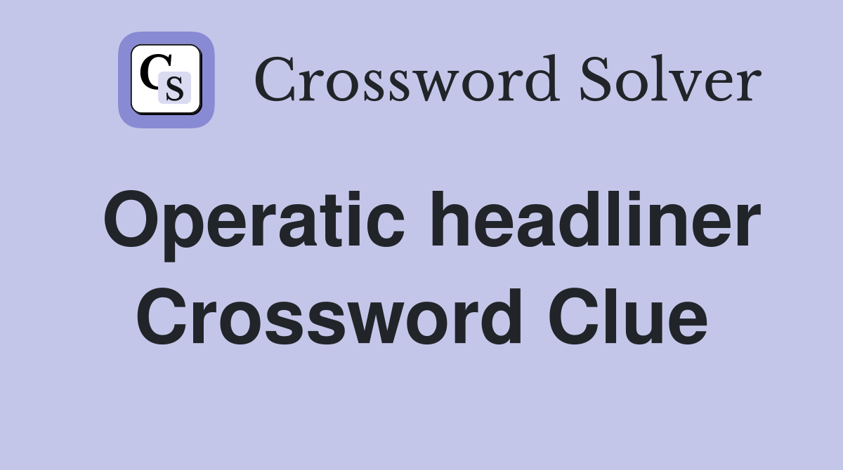 Operatic headliner Crossword Clue
