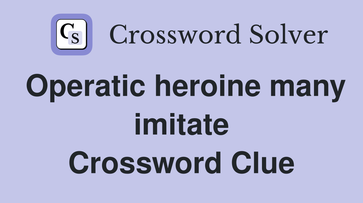 Operatic heroine many imitate Crossword Clue