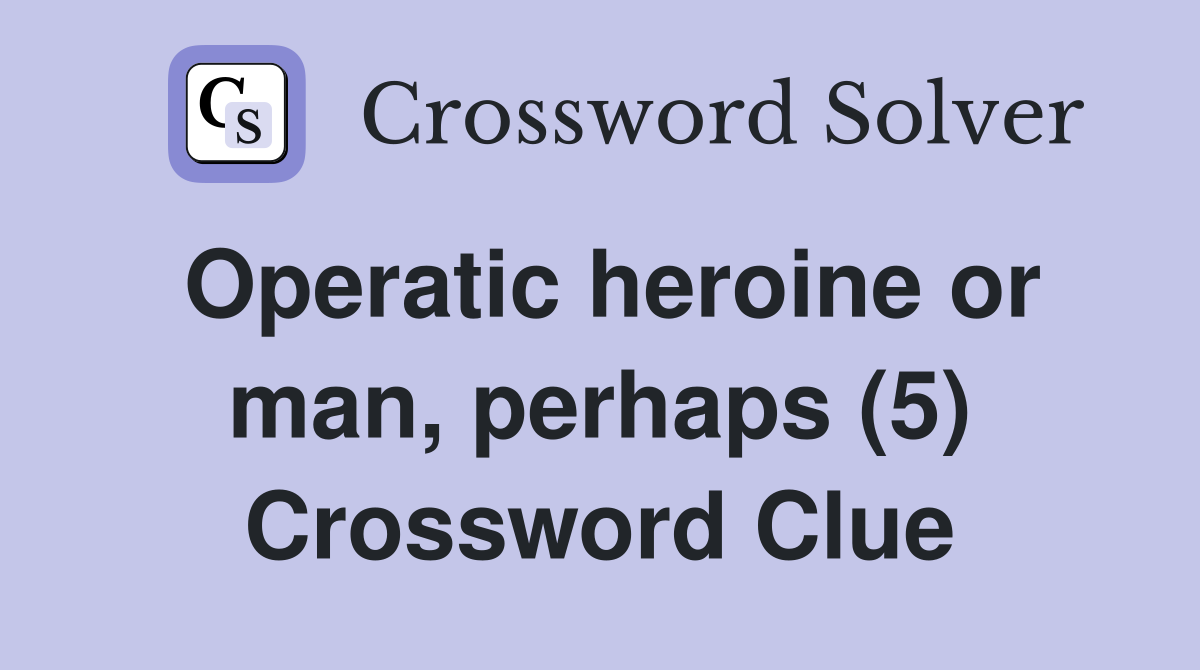 Operatic heroine or man, perhaps (5) Crossword Clue