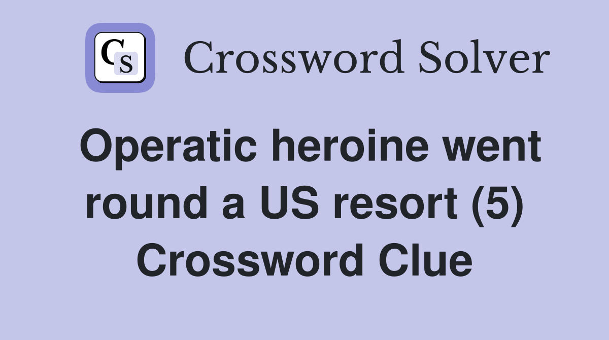 Operatic heroine went round a US resort (5) Crossword Clue