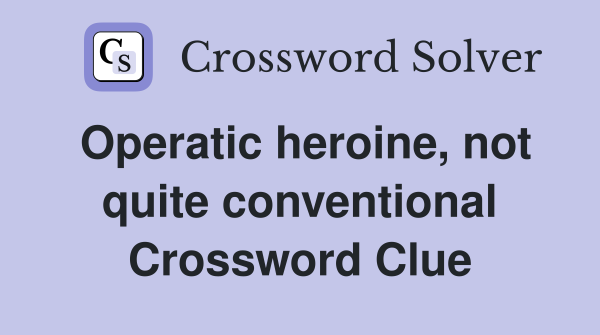Operatic heroine, not quite conventional Crossword Clue