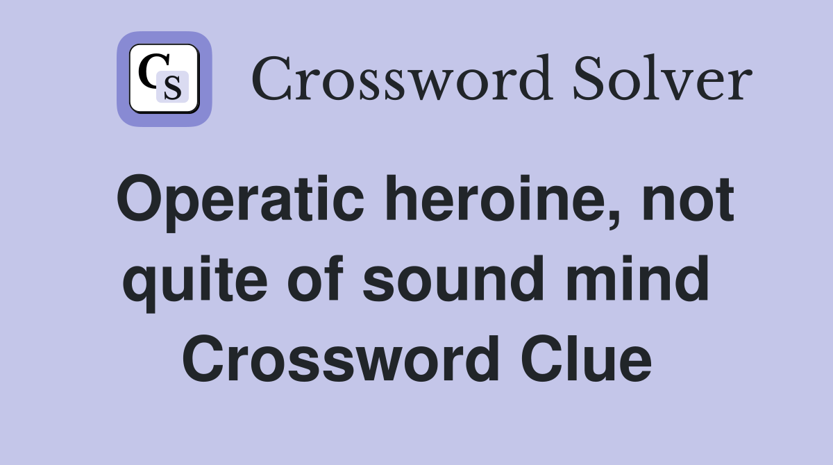 Operatic heroine, not quite of sound mind Crossword Clue