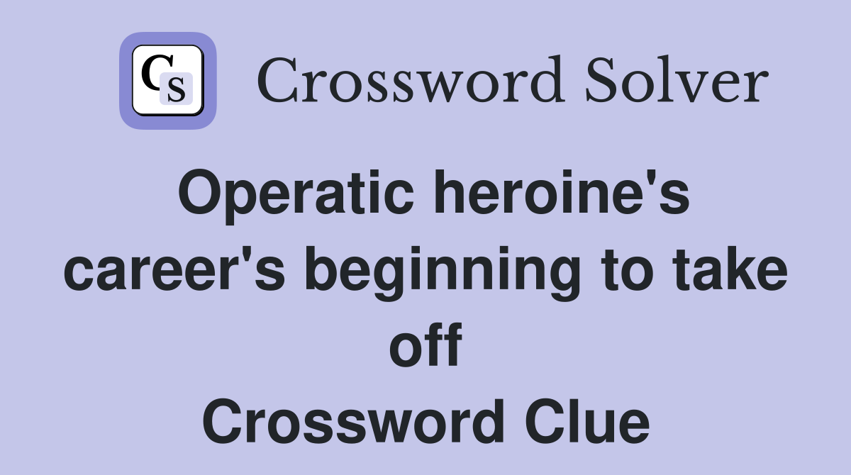 Operatic heroine's career's beginning to take off Crossword Clue