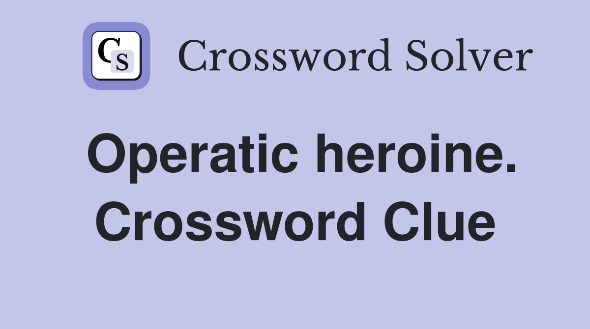 Operatic heroine. Crossword Clue