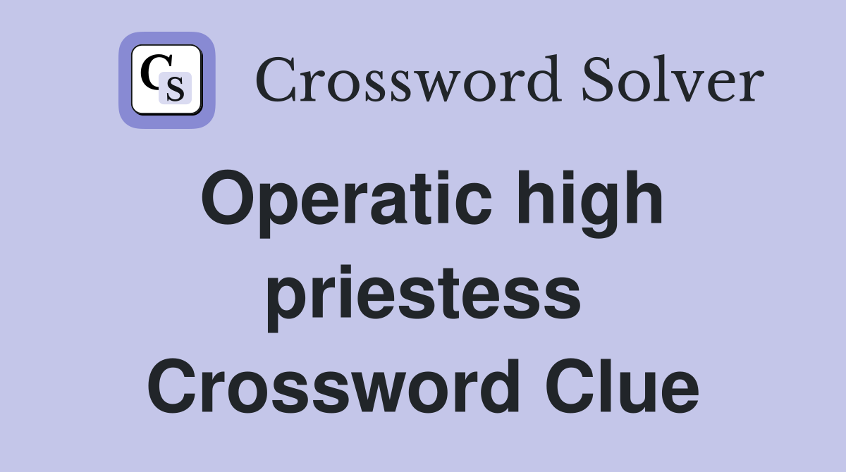 Operatic high priestess Crossword Clue