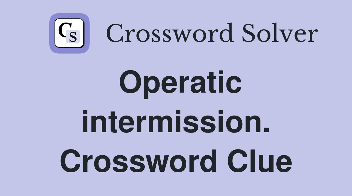 Operatic intermission. Crossword Clue