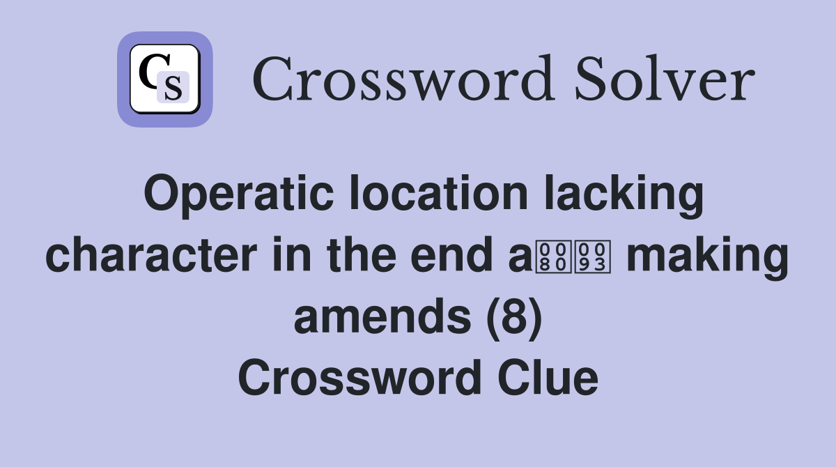 Operatic location lacking character in the end a making amends (8) Crossword Clue
