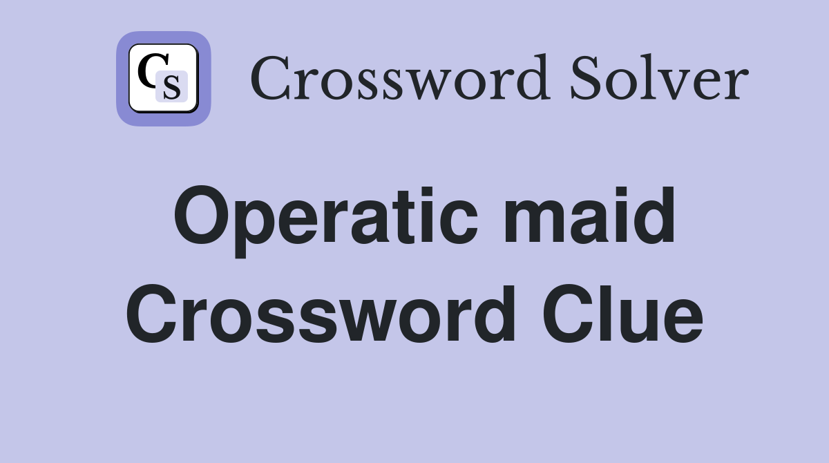 Operatic maid Crossword Clue
