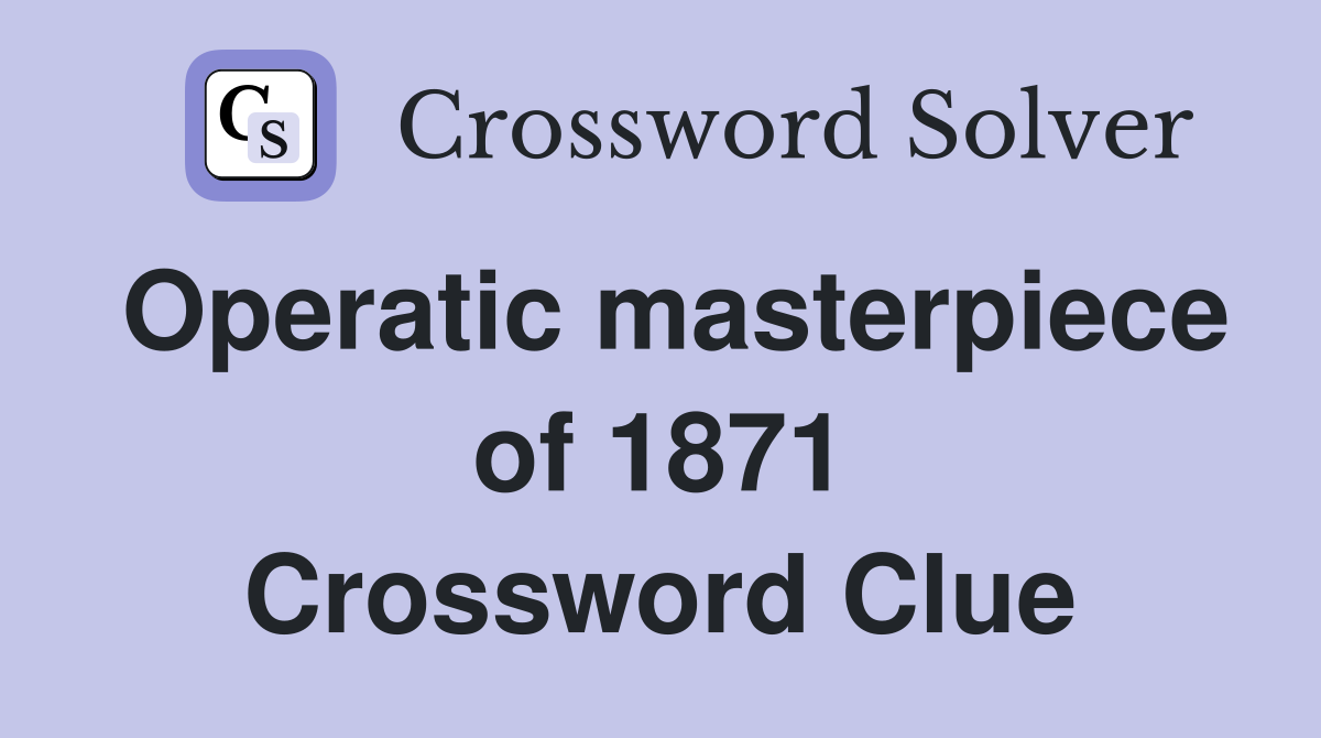 Operatic masterpiece of 1871 Crossword Clue