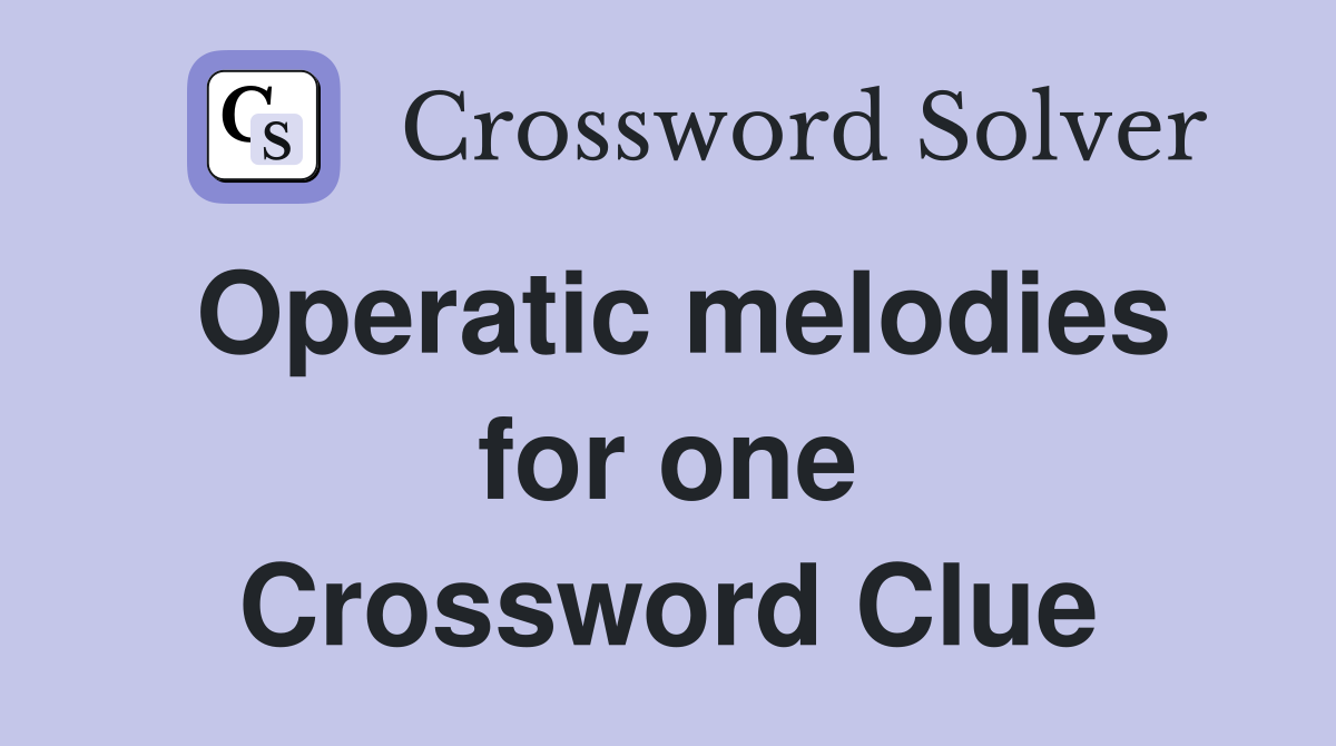 Operatic melodies for one Crossword Clue