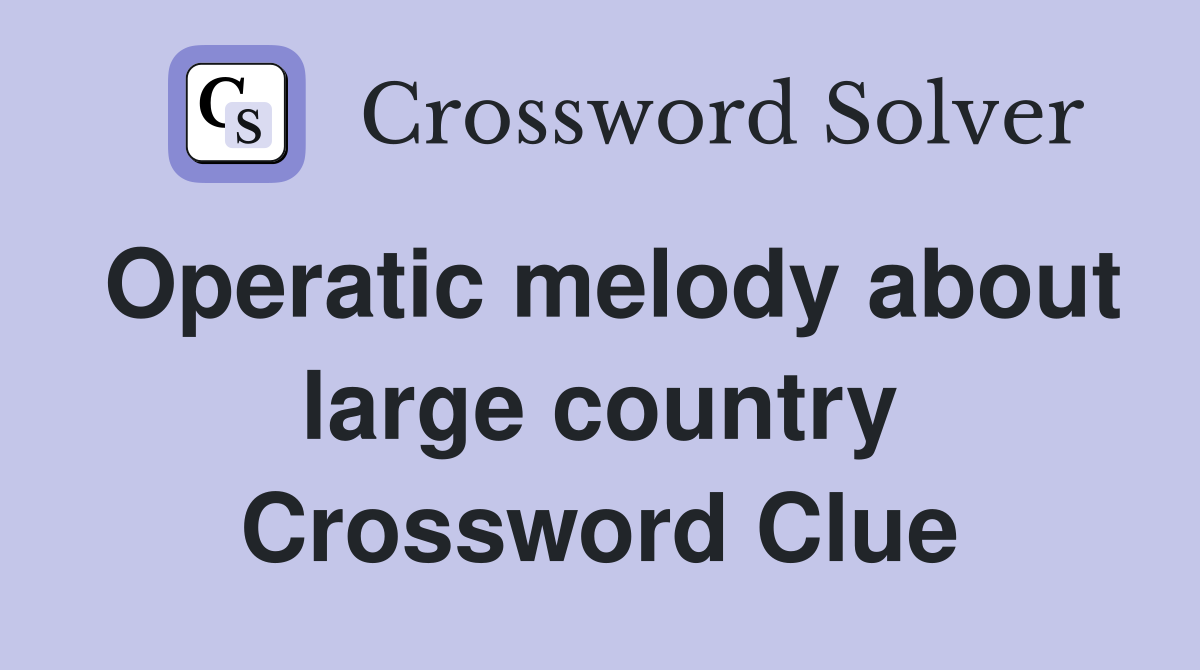Operatic melody about large country Crossword Clue