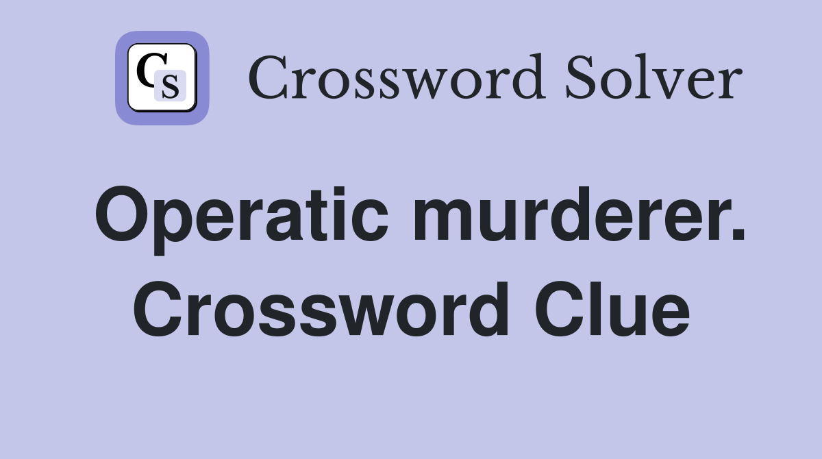 Operatic murderer. Crossword Clue
