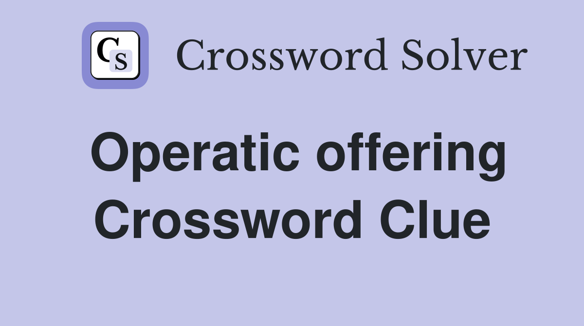Operatic offering Crossword Clue