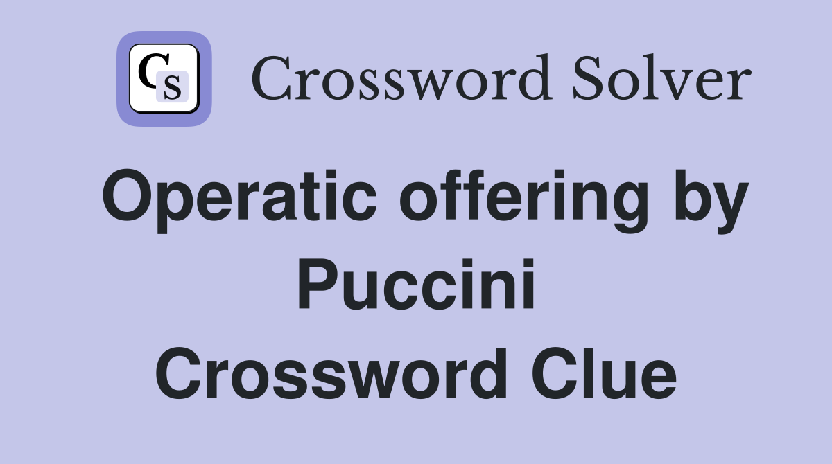 Operatic offering by Puccini Crossword Clue