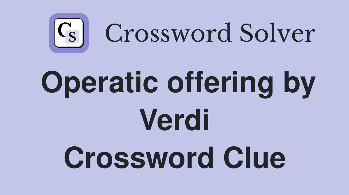 Operatic offering by Verdi Crossword Clue