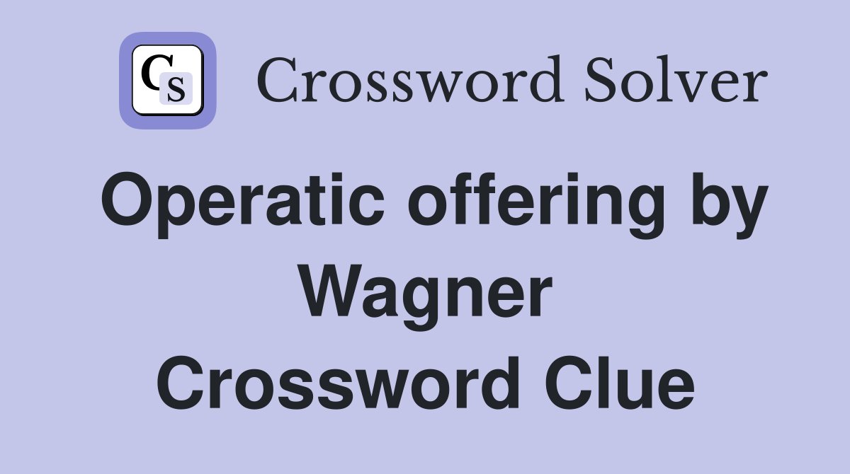 Operatic offering by Wagner Crossword Clue
