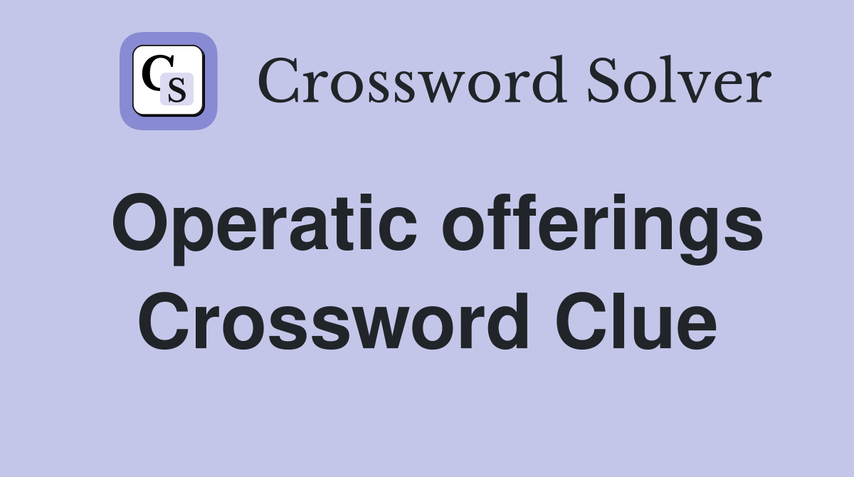 Operatic offerings Crossword Clue