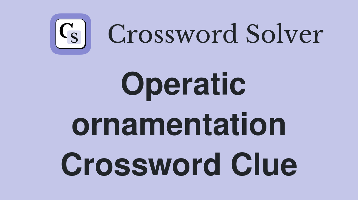 Operatic ornamentation Crossword Clue