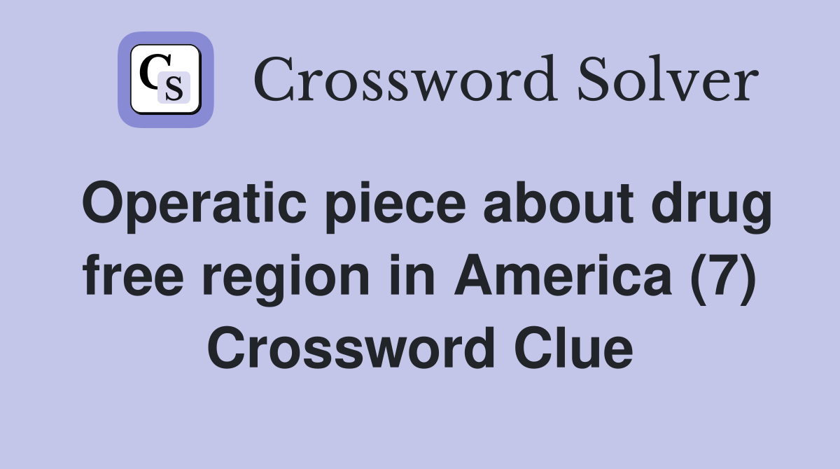Operatic piece about drug free region in America (7) Crossword Clue