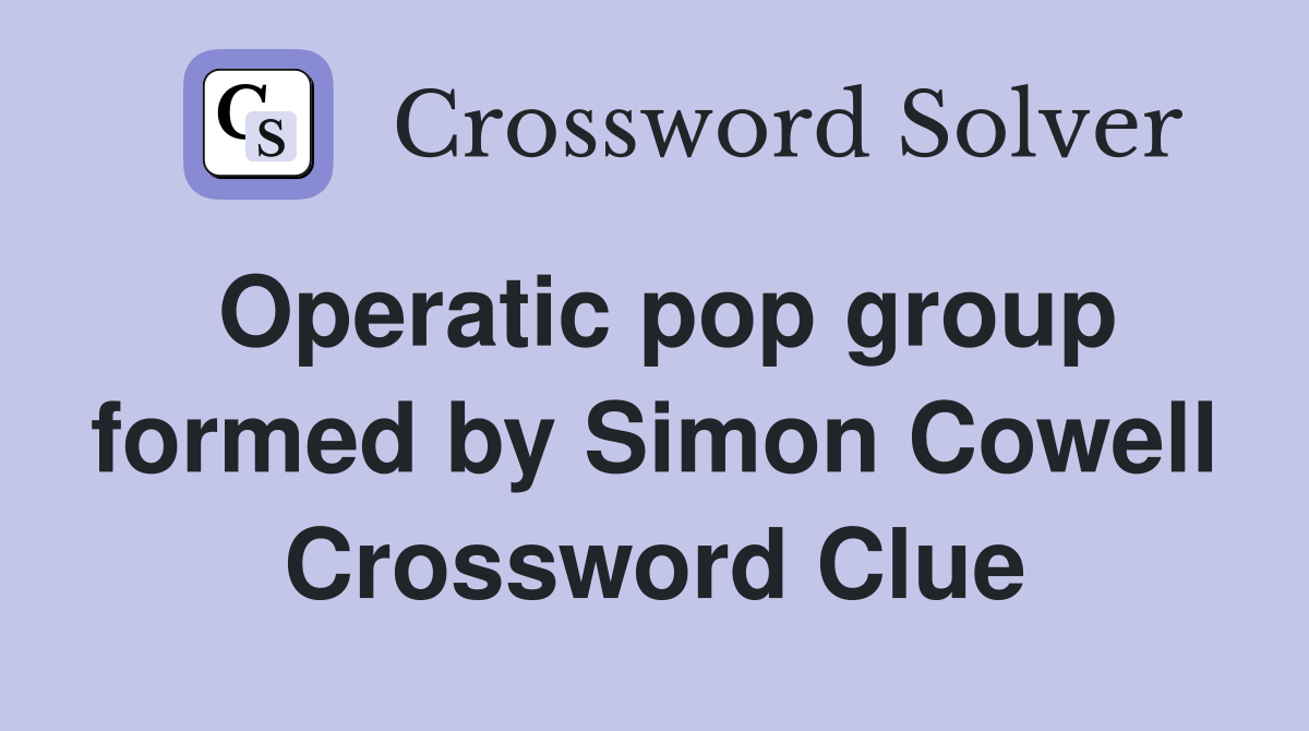 Operatic pop group formed by Simon Cowell Crossword Clue