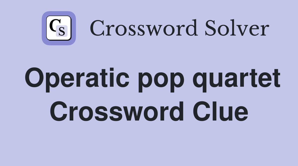 Operatic pop quartet Crossword Clue