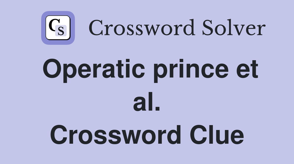 Operatic prince et al. Crossword Clue