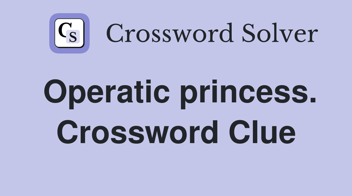 Operatic princess. Crossword Clue