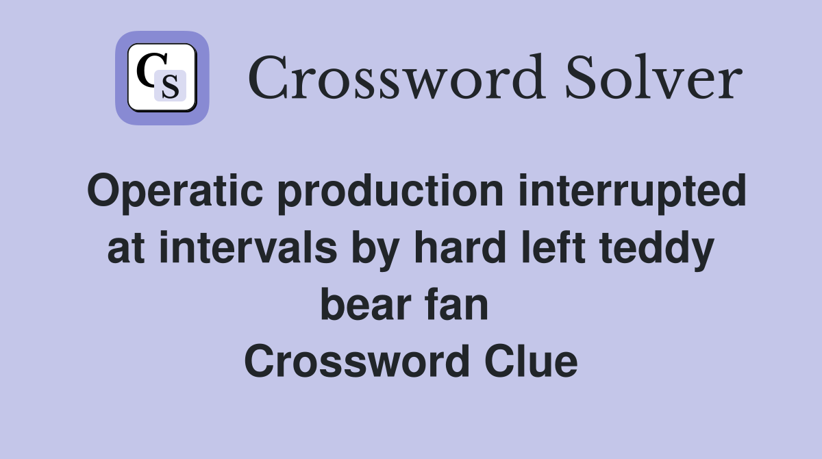 Operatic production interrupted at intervals by hard left teddy bear fan  Crossword Clue