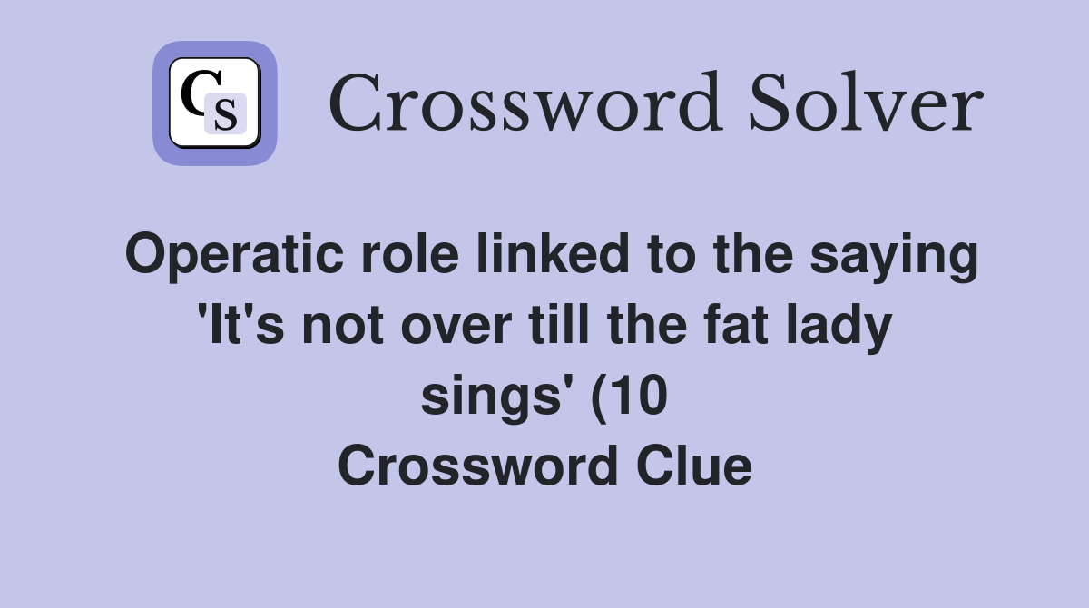 Operatic role linked to the saying #39 It #39 s not over till the fat lady Operatic role linked to the saying #39 It #39 s not over till the fat lady