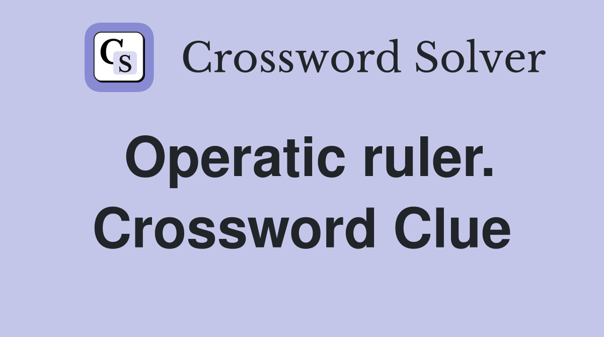 Operatic ruler. Crossword Clue
