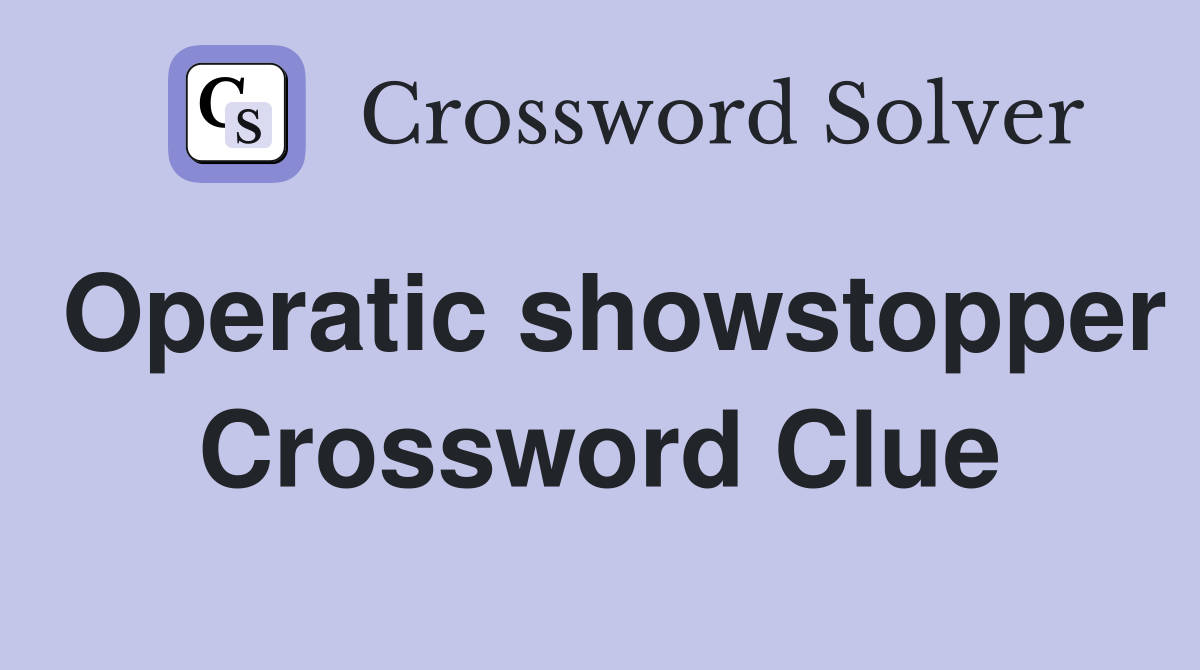 Operatic showstopper Crossword Clue