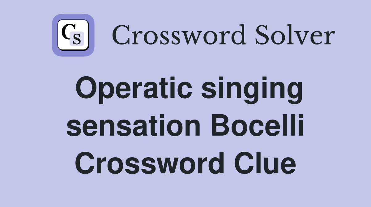 Operatic singing sensation Bocelli Crossword Clue