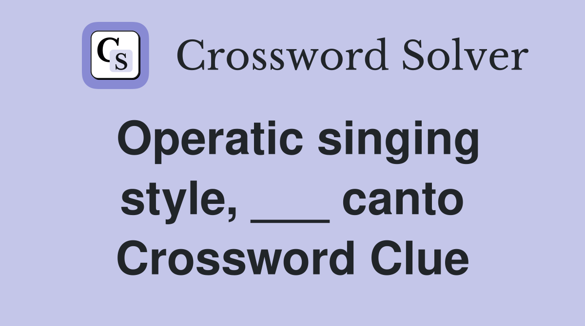Operatic singing style, ___ canto Crossword Clue