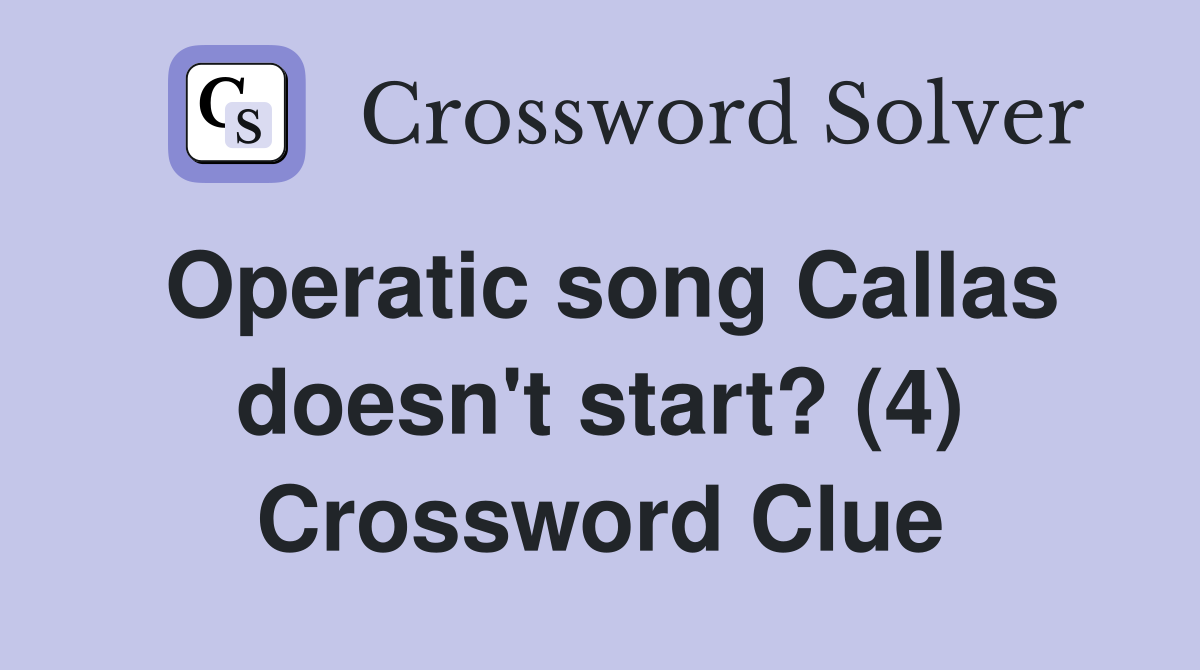 Operatic song Callas doesn't start? (4) Crossword Clue