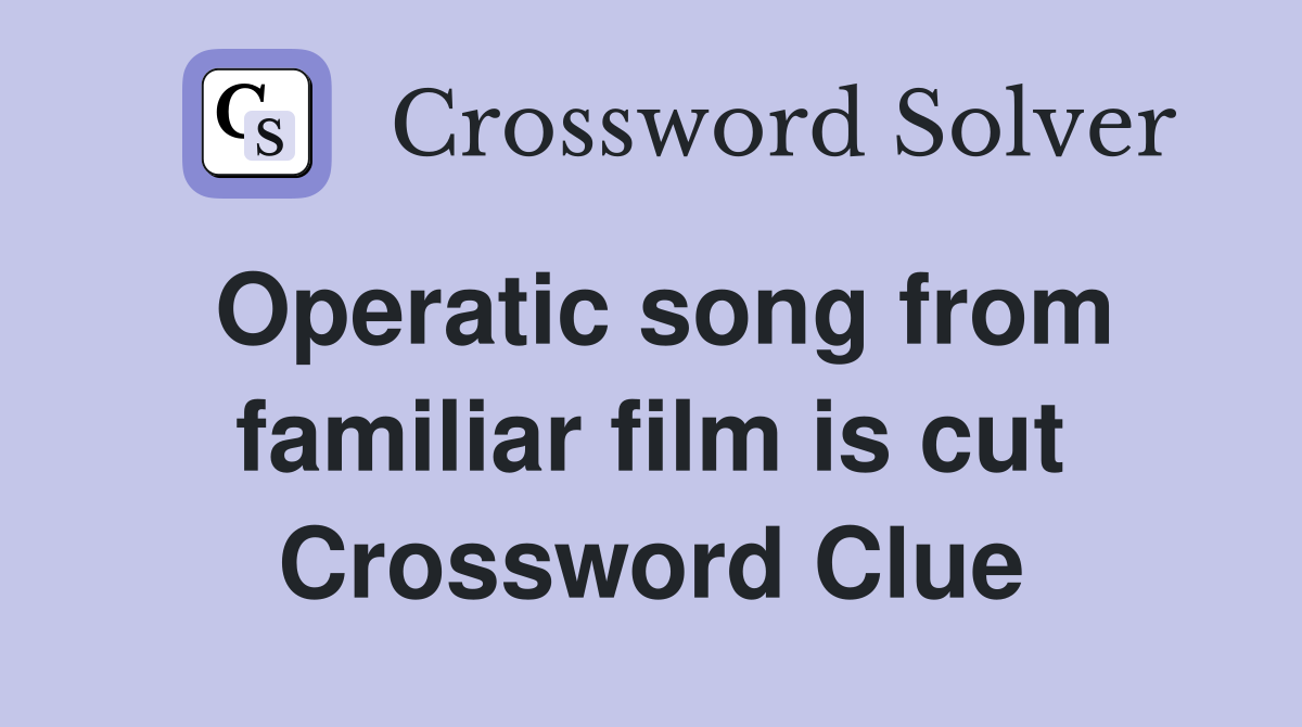 Operatic song from familiar film is cut Crossword Clue