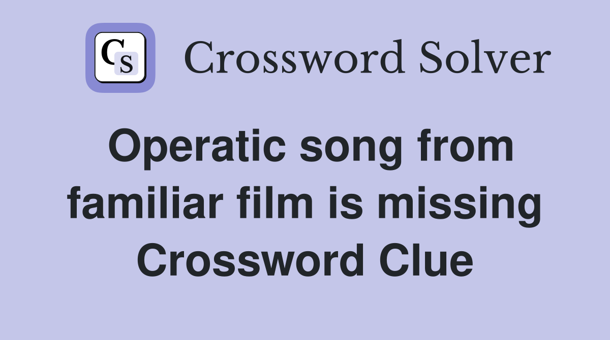 Operatic song from familiar film is missing Crossword Clue