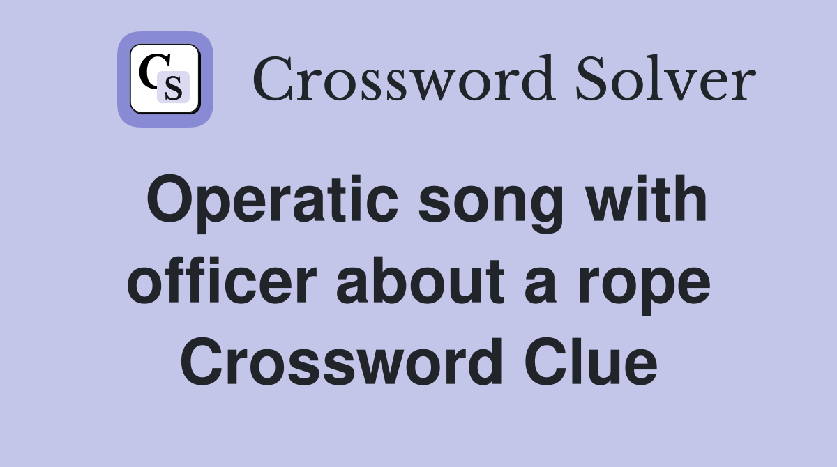 Operatic song with officer about a rope Crossword Clue